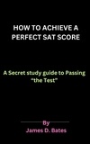  Eric Misiame et  James D. Bates - How to Achieve a Perfect SAT Score.