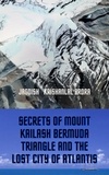  Jagdish Krishanlal Arora et  J K Arora - Secrets of Mount Kailash, Bermuda Triangle and the Lost City of Atlantis.