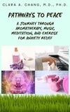  Clara A. Chang - Pathways to Peace: A Journey Through Aromatherapy, Music, Meditation, and Exercise for Anxiety Relief - Natural Healing and Alternative Medicine Series, #1.