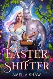  Amelia Shaw - Easter Shifter - Seasonal Paranormal and Fantasy Romances, #4.
