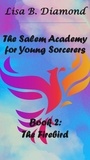  Lisa B. Diamond - Book 2: The Firebird - The Salem Academy for Young Sorcerers, #2.