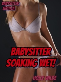  Holly Wilde - Babysitter Soaking Wet!.