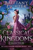  BRITTANY FICHTER - The Classical Kingdoms Collection Trilogies Book 3 - The Classical Kingdoms Collection Trilogies, #3.
