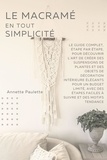  Annette Paulette - Le Macramé en Toute Simplicité: Le Guide Complet, Étape par Étape, Pour Découvrir l'Art de Créer des Suspensions de Plantes et Des Objets de Décoration Intérieure Élégants Pour un Budget Limité.