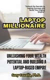  Gary Covella, Ph.D. - Laptop Millionaire: Unleashing Your Wealth Potential and Building a Laptop-Based Empire.