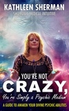  Kathleen Sherman - You’re Not Crazy, You’re Simply a Psychic Medium!.