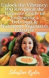  Sebastian Ryder - Unlock the Vibrancy 100 Recipes &amp; the Ultimate Guide to Become a Vegetarian - Health and Fitness.