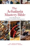  Dr. Ankita Kashyap et  Prof. Krishna N. Sharma - The Achalasia Mastery Bible: Your Blueprint for Complete Achalasia Management.