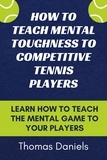  Thomas Daniels - How To Teach Mental Toughness To Competitive Tennis Players.