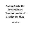  Mark Orr - Sole to Soul: The Extraordinary Transformation of Stanley the Shoe.