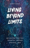  SERGIO RIJO - Living Beyond Limits: Unleashing Your Full Potential through Spiritual Laws.