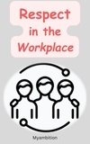  myambition - Respect in the Workplace.