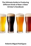  Roberto Miguel Rodriguez - The Ultimate Guide to Producing Different Kinds of Beer: A Beer Drinker's Handbook.