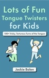  Jackie Bolen - Lots of Fun Tongue Twisters for Kids: 100+ Tricky, Torturous Turns of the Tongue.