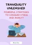  Bruno Chiu - Tranquility Unleashed: Powerful Strategies to Conquer Stress and Anxiety.