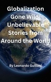  Leonardo Guiliani - Globalization Gone Wild! Unbelievable Stories from Around the World.