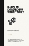 Sankar Srinivasan - Become an Entrepreneur Without Money.