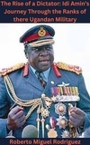  Roberto Miguel Rodriguez - The Rise of a Dictator: Idi Amin's Journey Through the Ranks of the Ugandan Military.