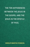  Rodolfo Martin Vitangcol - The Ten Differences between the Jesus in the Gospel and the Jesus in the Epistle of Paul.