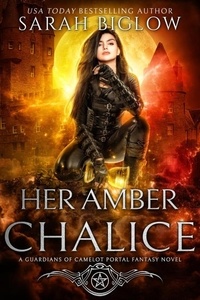  Sarah Biglow - Her Amber Chalice - Guardians of Camelot, #2.