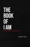  Ronald P. Price - The Book Of I Am : The Understanding Of Self &amp; Who I Say "I Am".