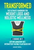  Adam Weil - Transformed: The Ultimate Handbook for Weight Loss and Holistic Wellness - 3 Books in 1: Anti-Inflammatory Diet, Intermittent Fasting, Plant Based Diet.