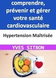  YVES SITBON - Hypertension Maîtrisée : Guide complet pour comprendre, prévenir et gérer votre santé cardiovasculaire.