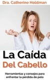  Dra. Catherine Holdman - La Caída Del Cabello: Herramientas y consejos para enfrentar la pérdida de pelo.