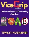  Tiwayi Mushambi - Vice Grip: Understanding and Overcoming Addiction.