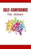  Kid Montoya - Self-Confidence For Actors: The Complete Guide To Hollywood Survival For Professionals | How To Develop Your Stage Presence And Self-Confidence To Become A Star.