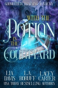  L.A. Boruff et  Lia Davis - With the Potion in the Courtyard - Godmother Training Academy, #2.