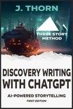  J. Thorn - Discovery Writing with ChatGPT: AI-Powered Storytelling - Three Story Method, #6.