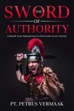  Petrus Vermaak - The Sword Of Authority: Unleash Your Superpower To Overcome Every Storm.