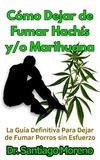  Dr. Santiago Moreno - Cómo Dejar de Fumar Hachís y/o Marihuana La Guía Definitiva Para Dejar de Fumar Porros sin Esfuerzo.
