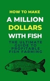  Lady Rachael - How To Make A Million Dollars With Fish: The Ultimate Guide To Profitable Fish Farming.