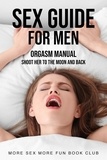  More Sex More Fun Book Club - Sex Guide For Men: Orgasm Manual - Shoot Her To The Moon And Back - Sex and Relationship Books for Men and Women, #1.