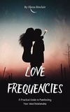  Elena Sinclair - Love Frequencies: A Practical Guide to Manifesting Your Ideal Relationship.