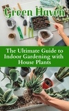  Ruchini Kaushalya - Green Haven : The Ultimate Guide to Indoor Gardening with House Plants.