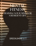  SREEKUMAR V T - Mental Fitness: Training Your Mind for a Resilient Life.