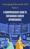  Dr. Samuel James MBA - Emerging Jobs in the ESG Space: A Comprehensive Guide to Sustainable Career Opportunities.