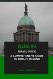  Daniel Windsor - Dublin Travel Guide: A Comprehensive Guide to Dublin, Ireland.