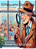  Américo Moreira - O Pequeno Detective e o Mistério do Colégio.