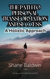  Shane Baldwin - The Path to Personal Transformation and Success: A Holistic Approach.