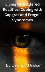  Desmond Gahan - Living with Altered Realities: Coping with Capgras and Fregoli Syndromes.