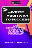  MELVYN C.C. VALENZUELA - Write Your Way to Success: 2700 Writing Prompts to Boost Your Creativity and Productivity.