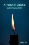  Rafael Lima - A chama da verdade: luzes na escuridão.