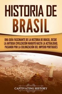  Captivating History - Historia de Brasil: Una guía fascinante de la historia de Brasil, desde la antigua civilización marayó hasta la actualidad, pasando por la colonización del Imperio portugués.