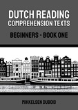  Mikkelsen Dubois - Dutch Reading Comprehension Texts: Beginners - Book One - Dutch Reading Comprehension Texts for Beginners.