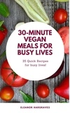  ELEANOR HARGRAVES - Quick &amp; Wholesome:  30-Minute Vegan Meals for Busy Lives.