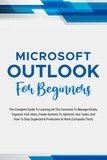  Voltaire Lumiere - Microsoft Outlook For Beginners: The Complete Guide To Learning All The Functions To Manage Emails, Organize Your Inbox, Create Systems To Optimize Your Tasks (Computer/Tech).